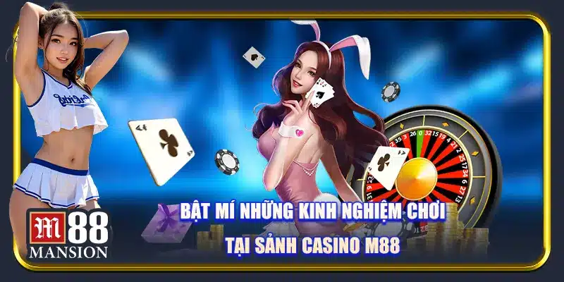Bật mí những kinh nghiệm chơi tại sảnh casino M88