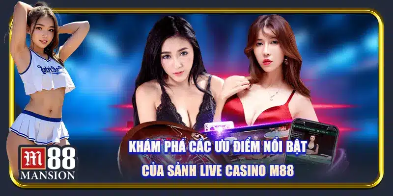 Khám phá các ưu điểm nổi bật của sảnh live casino M88