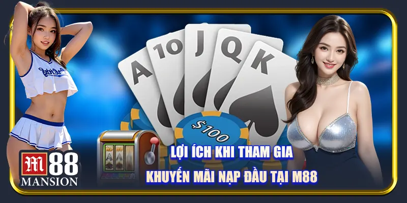 Lợi ích khi tham gia khuyến mãi nạp đầu tại M88