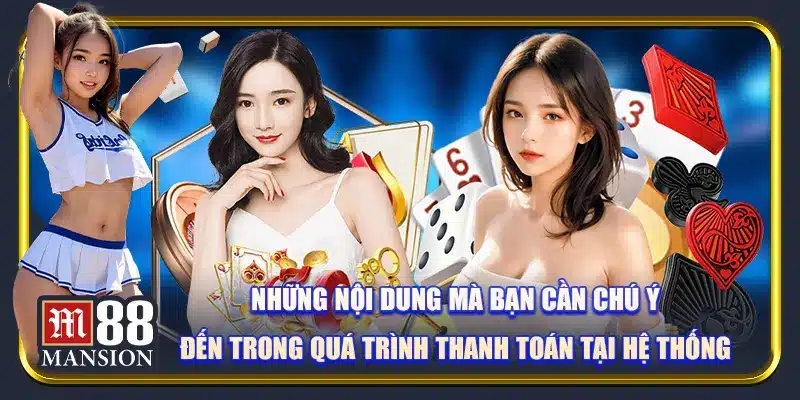 Những nội dung mà bạn cần chú ý đến trong quá trình thanh toán tại hệ thống